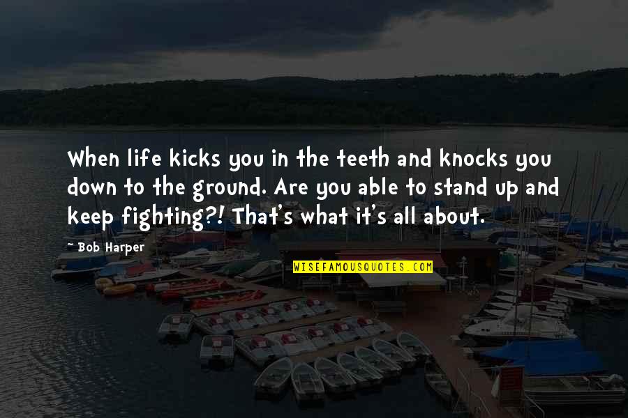Fighting's Quotes By Bob Harper: When life kicks you in the teeth and