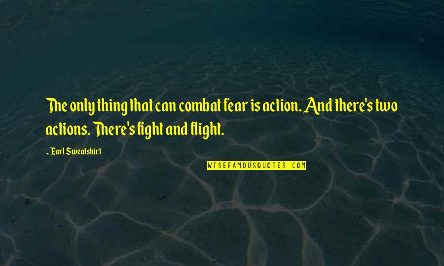 Fighting's Quotes By Earl Sweatshirt: The only thing that can combat fear is