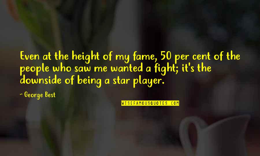 Fighting's Quotes By George Best: Even at the height of my fame, 50