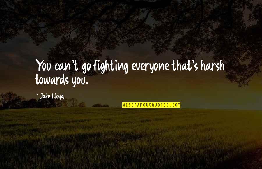 Fighting's Quotes By Jake Lloyd: You can't go fighting everyone that's harsh towards