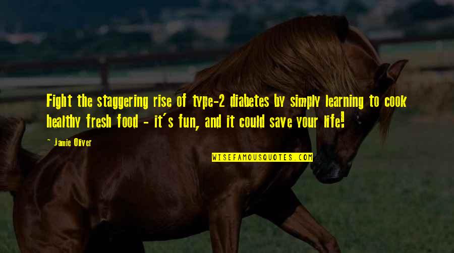 Fighting's Quotes By Jamie Oliver: Fight the staggering rise of type-2 diabetes by