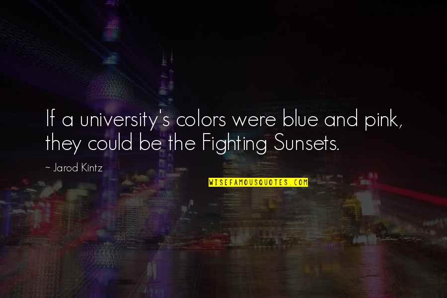 Fighting's Quotes By Jarod Kintz: If a university's colors were blue and pink,