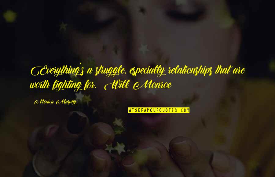 Fighting's Quotes By Monica Murphy: Everything's a struggle, especially relationships that are worth