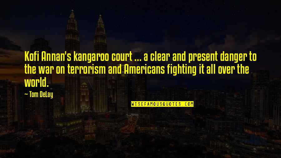 Fighting's Quotes By Tom DeLay: Kofi Annan's kangaroo court ... a clear and