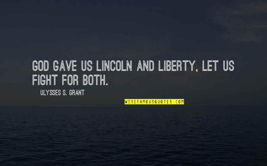 Fighting's Quotes By Ulysses S. Grant: God gave us Lincoln and Liberty, let us