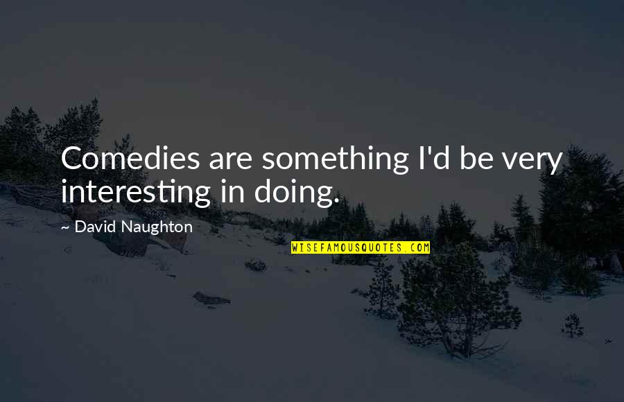 Fightingstyle Quotes By David Naughton: Comedies are something I'd be very interesting in Fightingstyle Quotes By David Naughton: Comedies are something I'd be very interesting in
