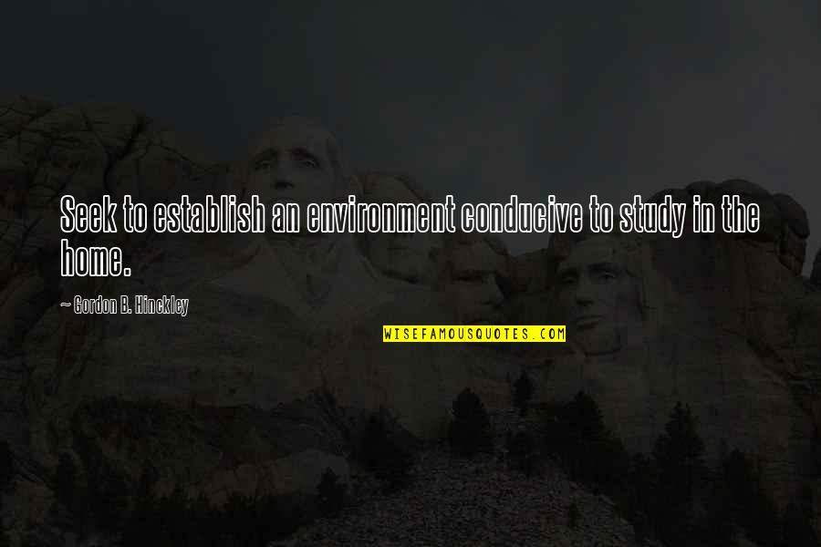 Fightingstyle Quotes By Gordon B. Hinckley: Seek to establish an environment conducive to study