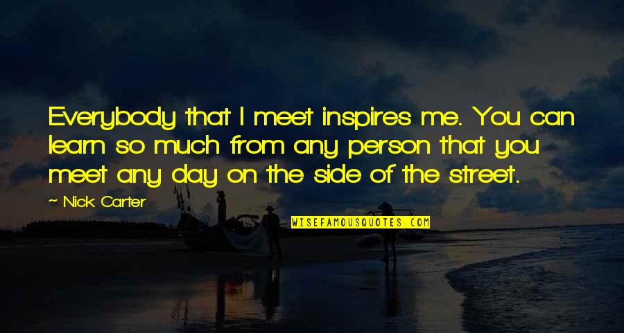 Fightlike Quotes By Nick Carter: Everybody that I meet inspires me. You can