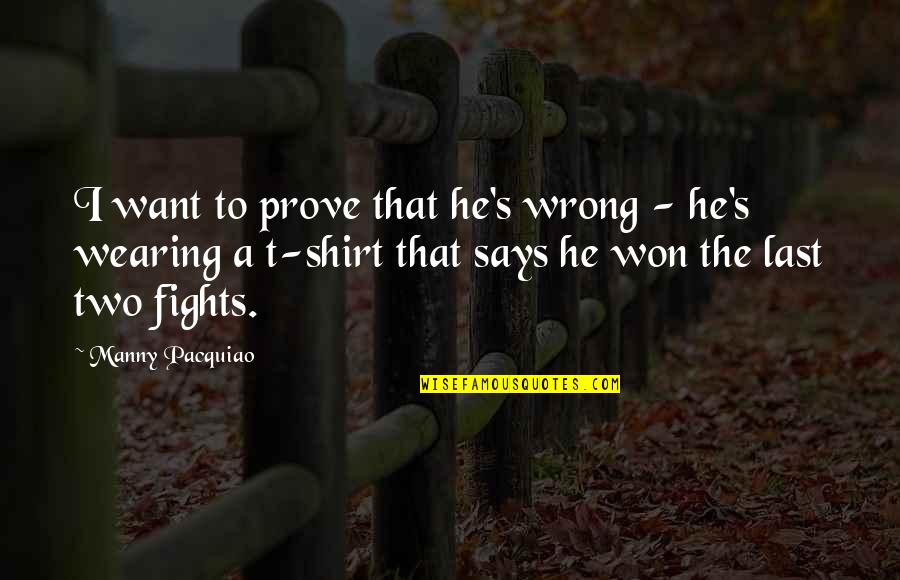 Fights Are Won Quotes By Manny Pacquiao: I want to prove that he's wrong -