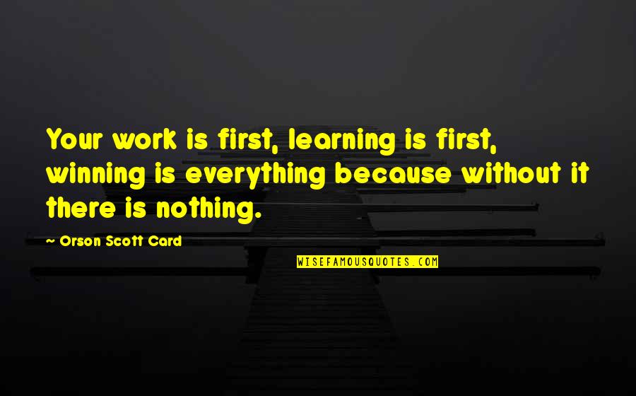 Fights Between Friends Quotes By Orson Scott Card: Your work is first, learning is first, winning