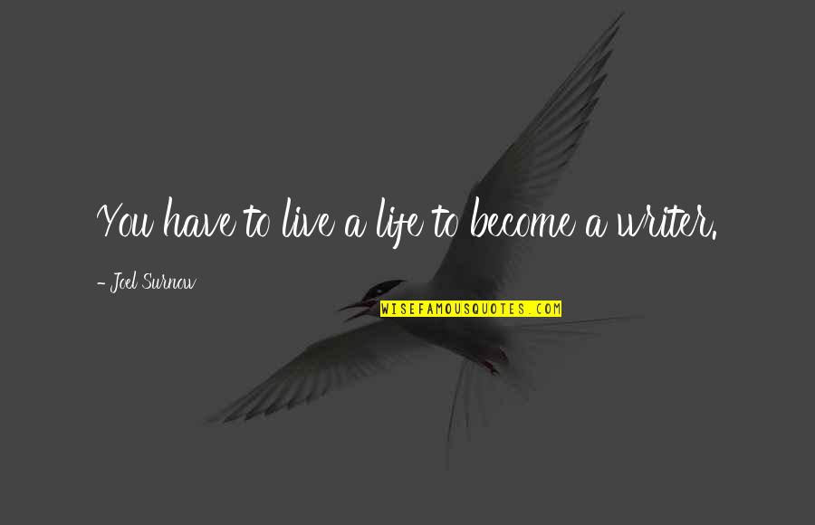 Fights Between Sisters Quotes By Joel Surnow: You have to live a life to become Fights Between Sisters Quotes By Joel Surnow: You have to live a life to become