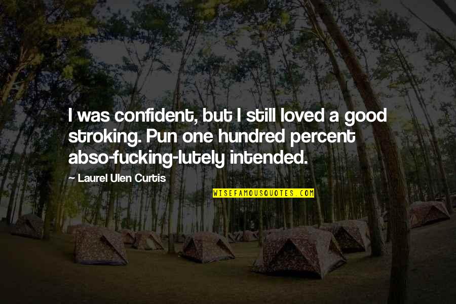 Fights Between Sisters Quotes By Laurel Ulen Curtis: I was confident, but I still loved a