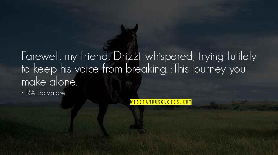 Fights Making Friendships Stronger Quotes By R.A. Salvatore: Farewell, my friend, Drizzt whispered, trying futilely to