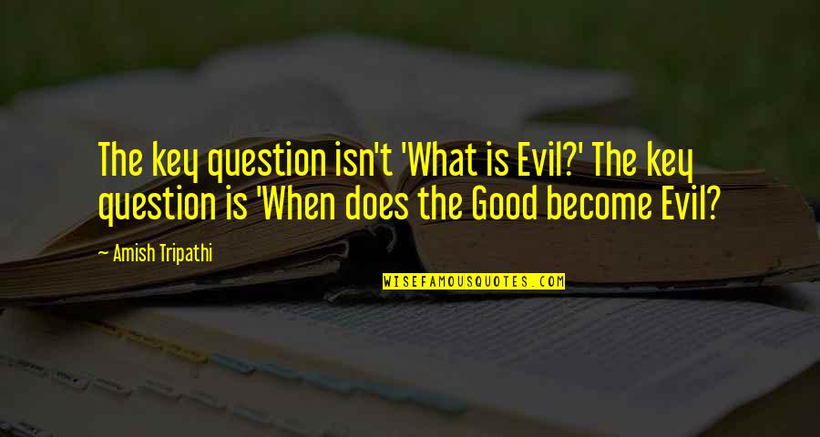 Fights With Friends Quotes By Amish Tripathi: The key question isn't 'What is Evil?' The