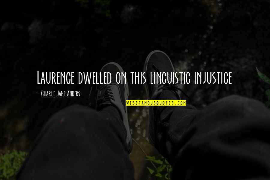 Figiel Law Quotes By Charlie Jane Anders: Laurence dwelled on this linguistic injustice