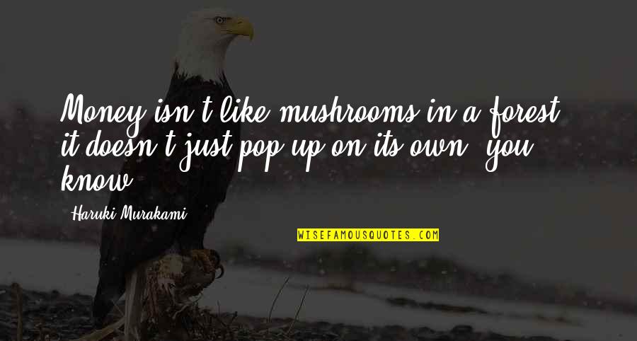 Figini Gavi Quotes By Haruki Murakami: Money isn't like mushrooms in a forest - Figini Gavi Quotes By Haruki Murakami: Money isn't like mushrooms in a forest -