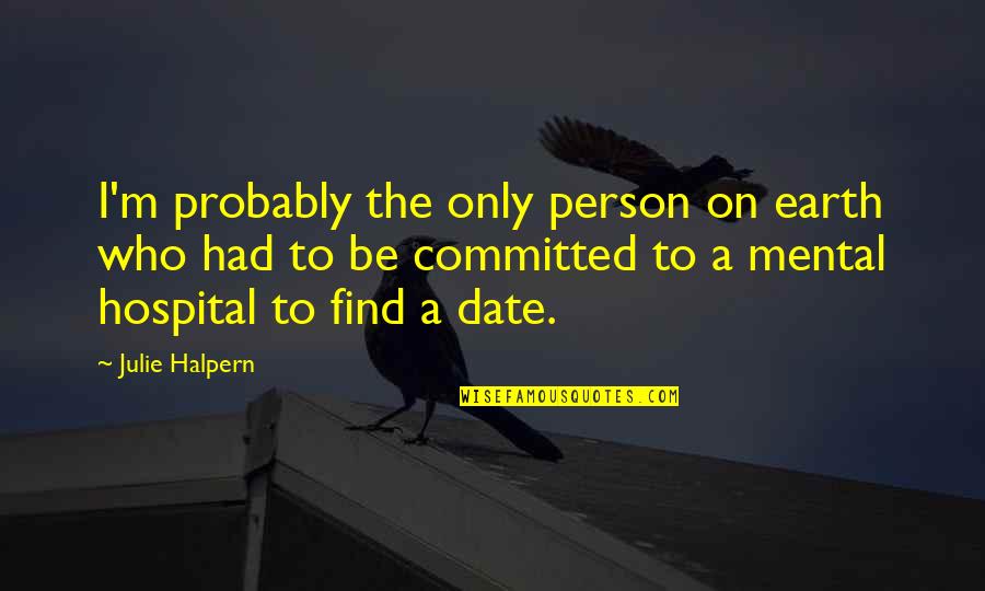 Figleys 12 Quotes By Julie Halpern: I'm probably the only person on earth who Figleys 12 Quotes By Julie Halpern: I'm probably the only person on earth who