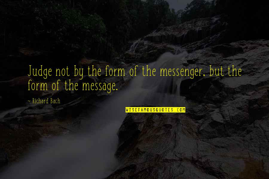 Figlot Quotes By Richard Bach: Judge not by the form of the messenger,