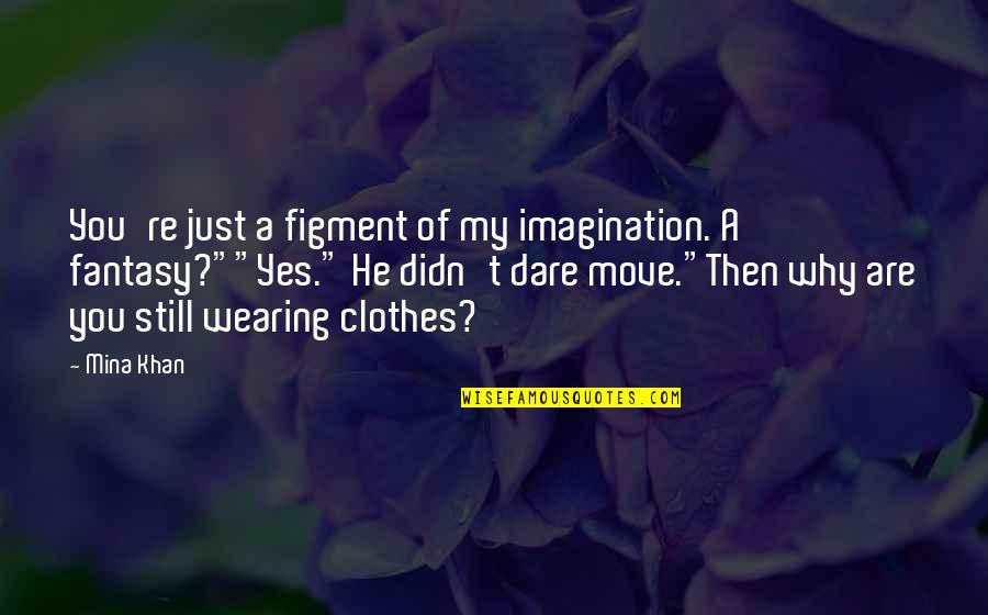 Figment Of Imagination Quotes By Mina Khan: You're just a figment of my imagination. A