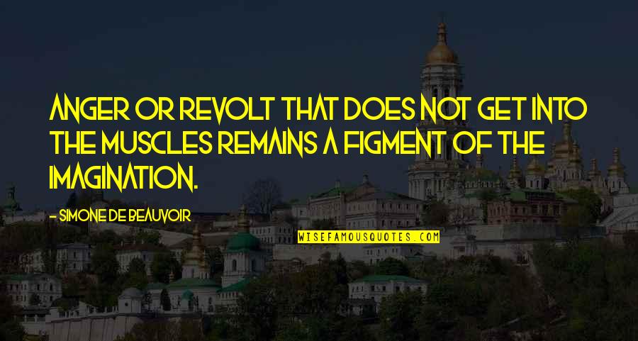 Figment Of Imagination Quotes By Simone De Beauvoir: Anger or revolt that does not get into
