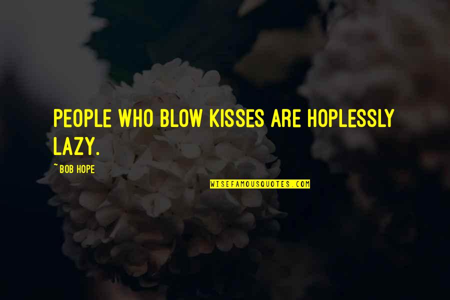 Figment Of Your Imagination Quotes By Bob Hope: People who blow kisses are hoplessly lazy.