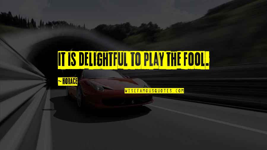 Figment Of Your Imagination Quotes By Horace: It is delightful to play the fool.