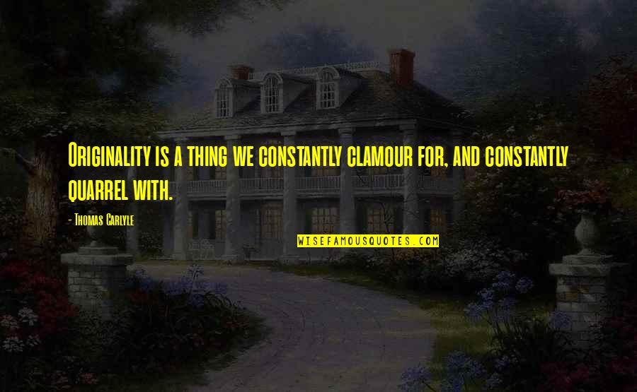 Figment Quote Quotes By Thomas Carlyle: Originality is a thing we constantly clamour for,