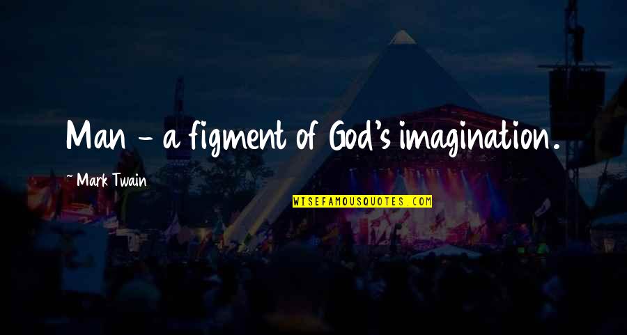 Figment Quotes By Mark Twain: Man - a figment of God's imagination. Figment Quotes By Mark Twain: Man - a figment of God's imagination.
