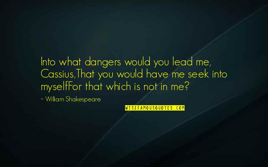 Figols Warren Quotes By William Shakespeare: Into what dangers would you lead me, Cassius,That Figols Warren Quotes By William Shakespeare: Into what dangers would you lead me, Cassius,That