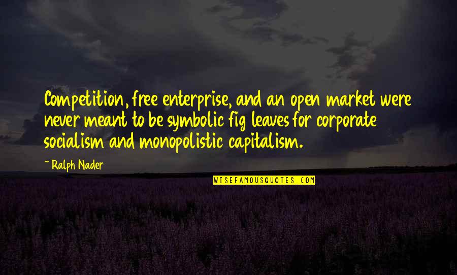 Figs Quotes By Ralph Nader: Competition, free enterprise, and an open market were