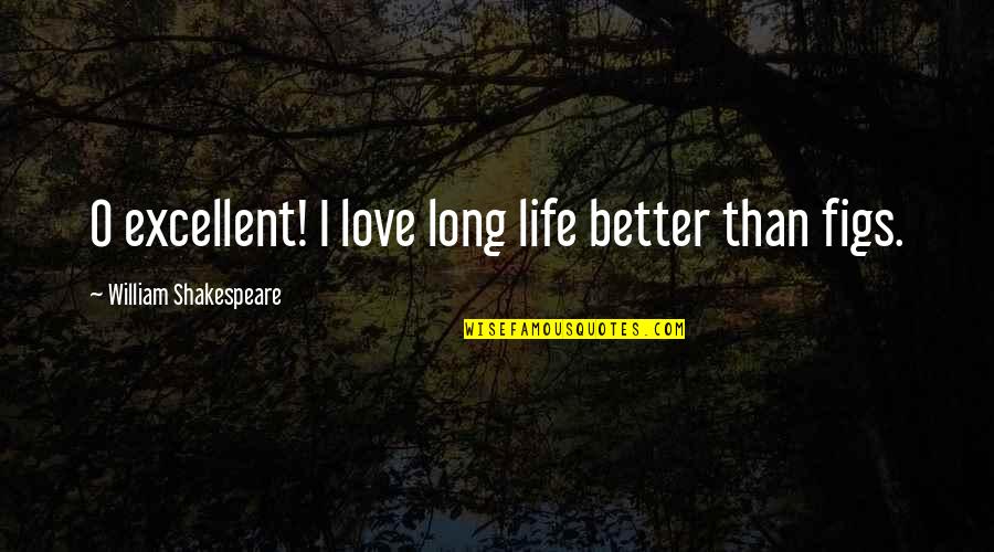 Figs Quotes By William Shakespeare: O excellent! I love long life better than