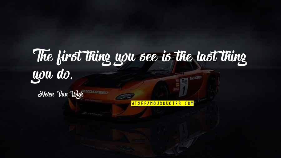 Figueiras Quotes By Helen Van Wyk: The first thing you see is the last