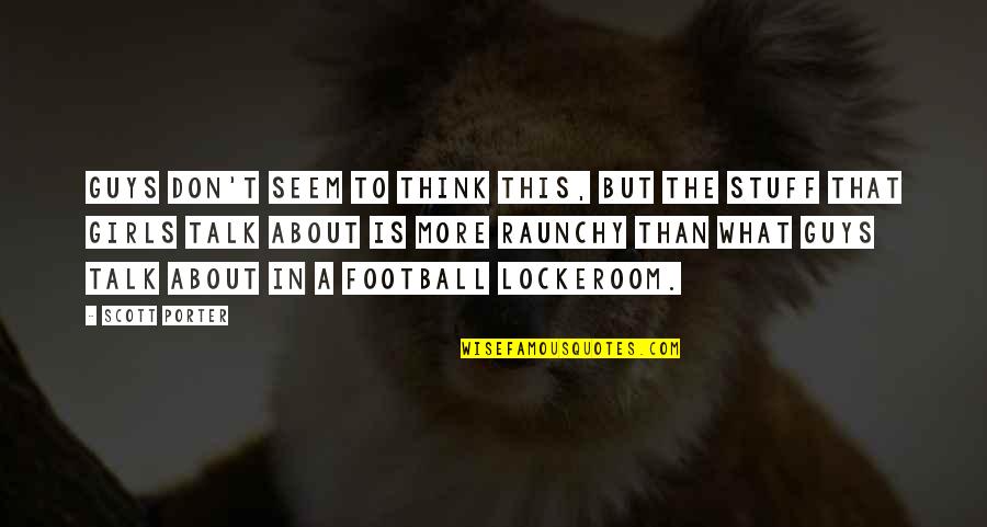 Figueres Jose Quotes By Scott Porter: Guys don't seem to think this, but the