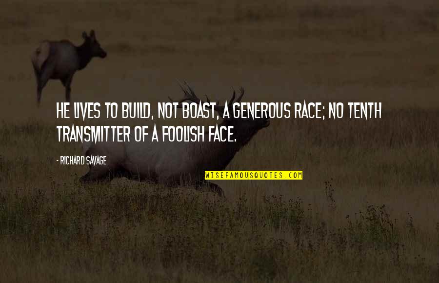 Figueres Quotes By Richard Savage: He lives to build, not boast, a generous