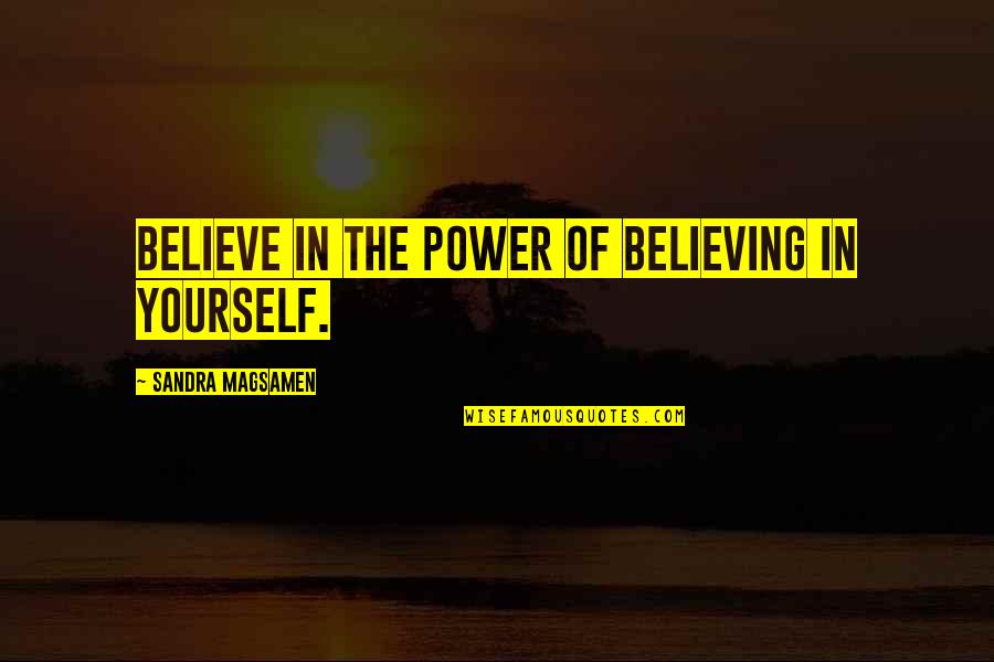 Figueroa Hotel Quotes By Sandra Magsamen: Believe in the power of believing in yourself.