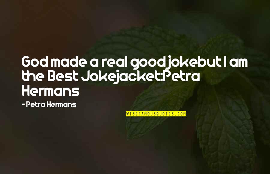 Figuerola Joint Quotes By Petra Hermans: God made a real good jokebut I am