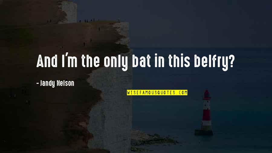 Figuracion Narrativa Quotes By Jandy Nelson: And I'm the only bat in this belfry? Figuracion Narrativa Quotes By Jandy Nelson: And I'm the only bat in this belfry?
