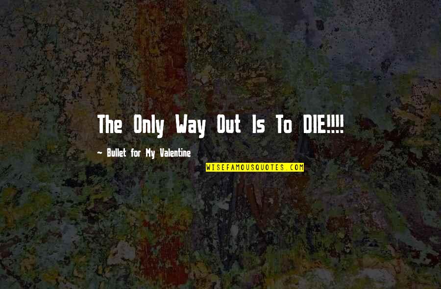 Figural Fun Quotes By Bullet For My Valentine: The Only Way Out Is To DIE!!!! Figural Fun Quotes By Bullet For My Valentine: The Only Way Out Is To DIE!!!!