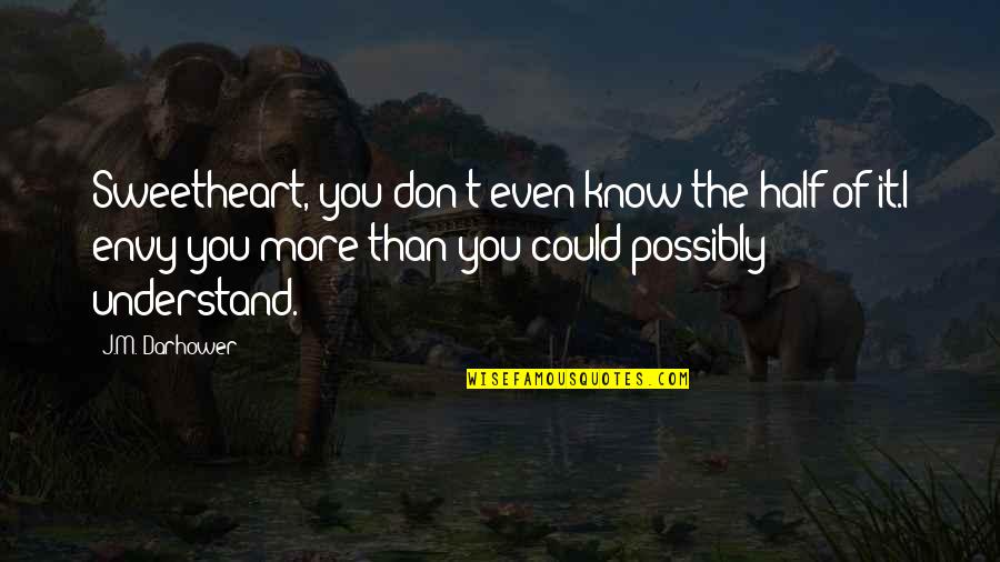 Figural Quotes By J.M. Darhower: Sweetheart, you don't even know the half of