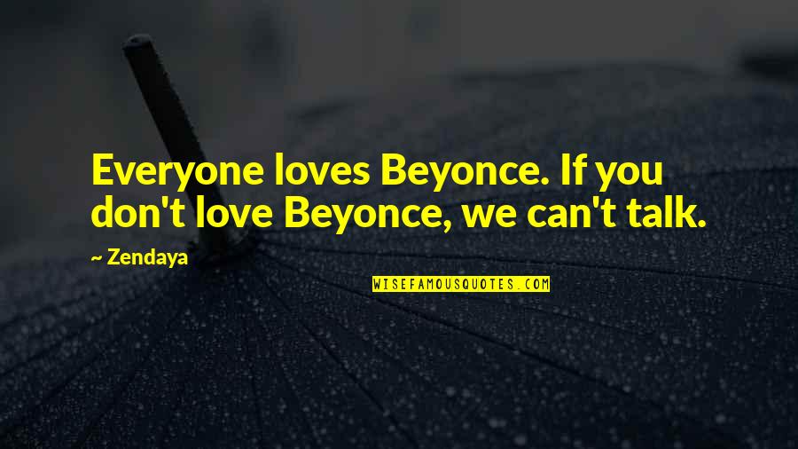 Figural Quotes By Zendaya: Everyone loves Beyonce. If you don't love Beyonce,