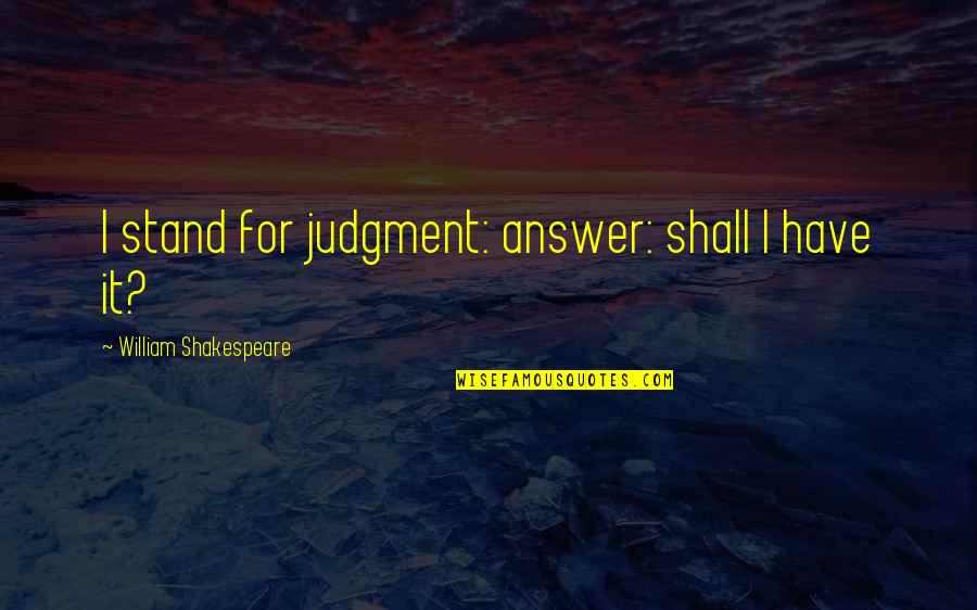 Figuras Quotes By William Shakespeare: I stand for judgment: answer: shall I have