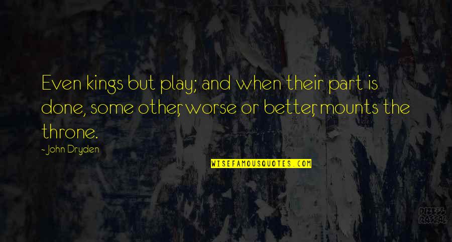 Figuration Sociology Quotes By John Dryden: Even kings but play; and when their part Figuration Sociology Quotes By John Dryden: Even kings but play; and when their part