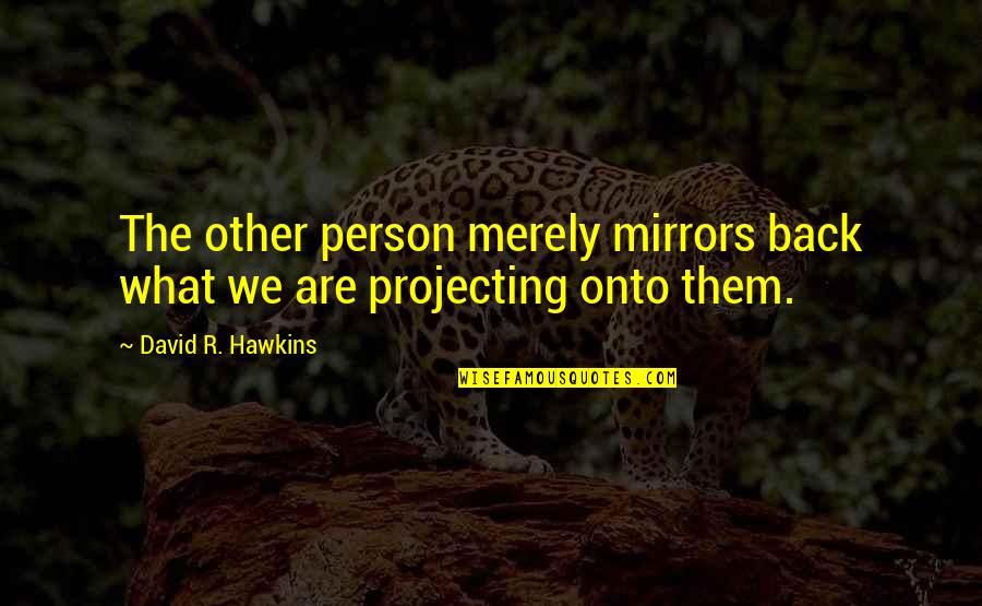 Figurative Blindness Quotes By David R. Hawkins: The other person merely mirrors back what we