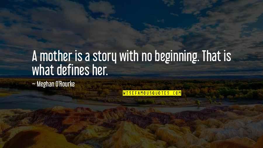 Figurative Blindness Quotes By Meghan O'Rourke: A mother is a story with no beginning.