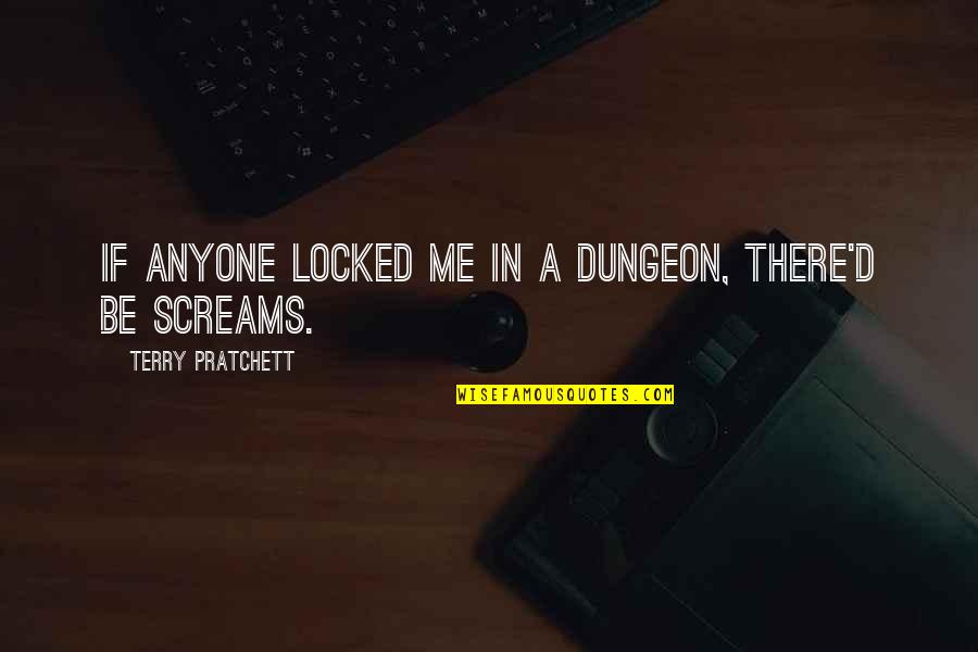 Figurative Blindness Quotes By Terry Pratchett: If anyone locked me in a dungeon, there'd