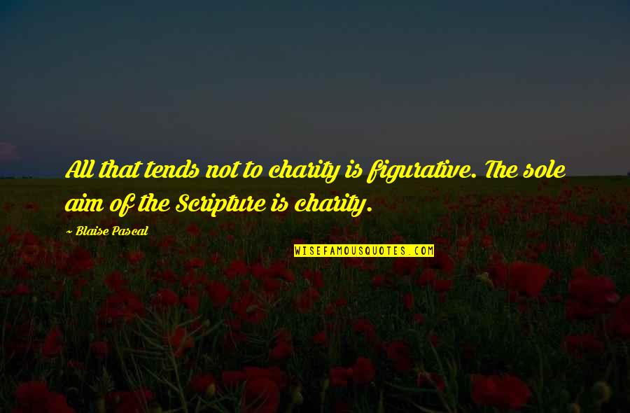 Figurative Quotes By Blaise Pascal: All that tends not to charity is figurative.