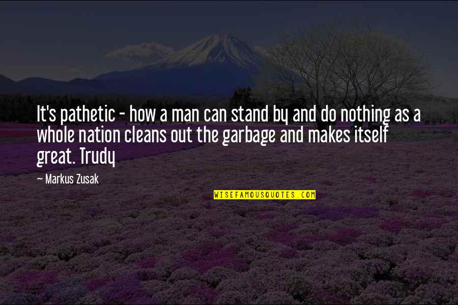 Figurative Quotes By Markus Zusak: It's pathetic - how a man can stand