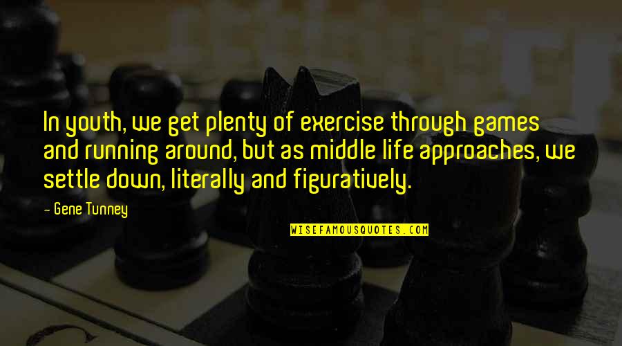 Figuratively Quotes By Gene Tunney: In youth, we get plenty of exercise through