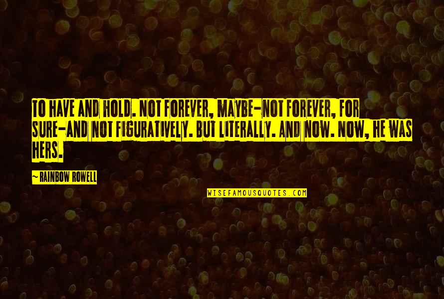 Figuratively Quotes By Rainbow Rowell: To have and hold. Not forever, maybe-not forever,