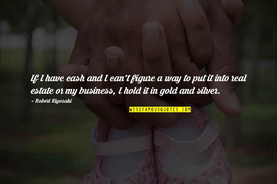 Figure 5 In Gold Quotes By Robert Kiyosaki: If I have cash and I can't figure